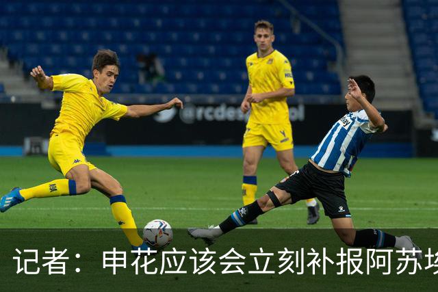 记者：申花应该会立刻补报阿苏埃，回归首秀将是周六足协杯